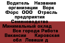 Водитель › Название организации ­ Ворк Форс, ООО › Отрасль предприятия ­ Семеноводство › Минимальный оклад ­ 42 900 - Все города Работа » Вакансии   . Кировская обл.,Леваши д.